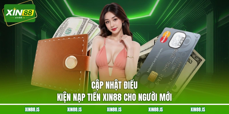 cap-nhat-dieu-kien-nap-tien-xin88-cho-nguoi-moi