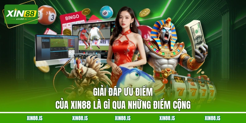 giai-dap-uu-diem-cua-xin88-la-gi-qua-nhung-diem-cong