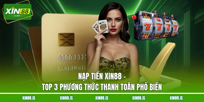 nap-tien-xin88-top-3-phuong-thuc-thanh-toan-pho-bien