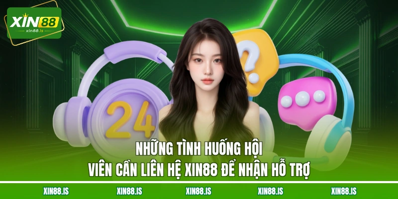 nhung-tinh-huong-hoi-vien-can-lien-he-xin88-de-nhan-ho-tro