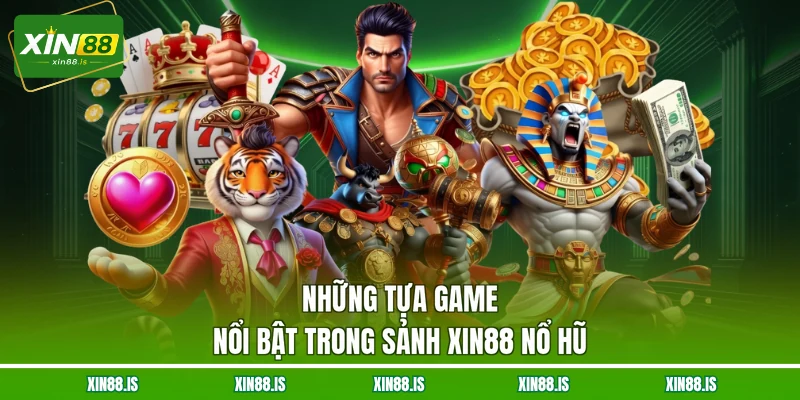 nhung-tua-game-noi-bat-trong-sanh-xin88-no-hu