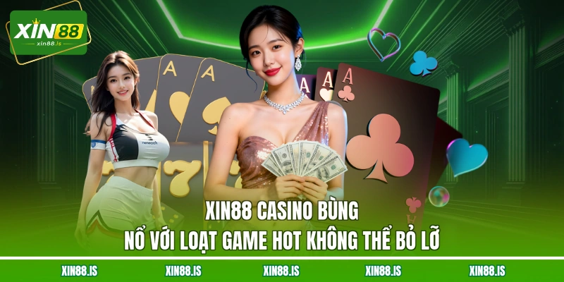 xin88-casino-bung-no-voi-loat-game-hot-khong-the-bo-lo