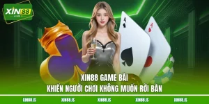 xin88-game-bai-khien-nguoi-choi-khong-muon-roi-ban