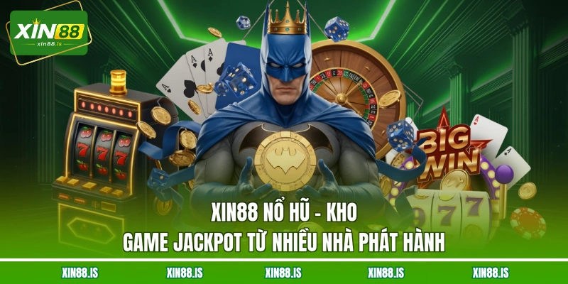 xin88-no-hu-kho-game-jackpot-tu-nhieu-nha-phat-hanh