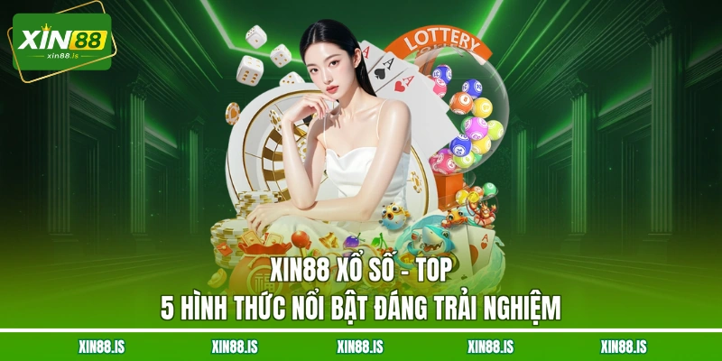 xin88-xo-so-top-5-hinh-thuc-noi-bat-dang-trai-nghiem